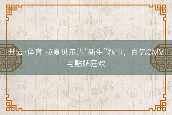 开云·体育 拉夏贝尔的“新生”叙事,百亿GMV与贴牌狂欢