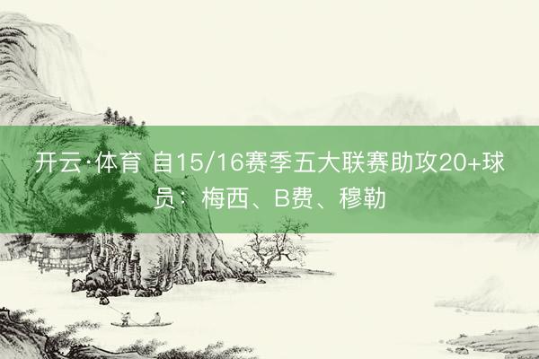 开云·体育 自15/16赛季五大联赛助攻20+球员:梅西、B费、穆勒